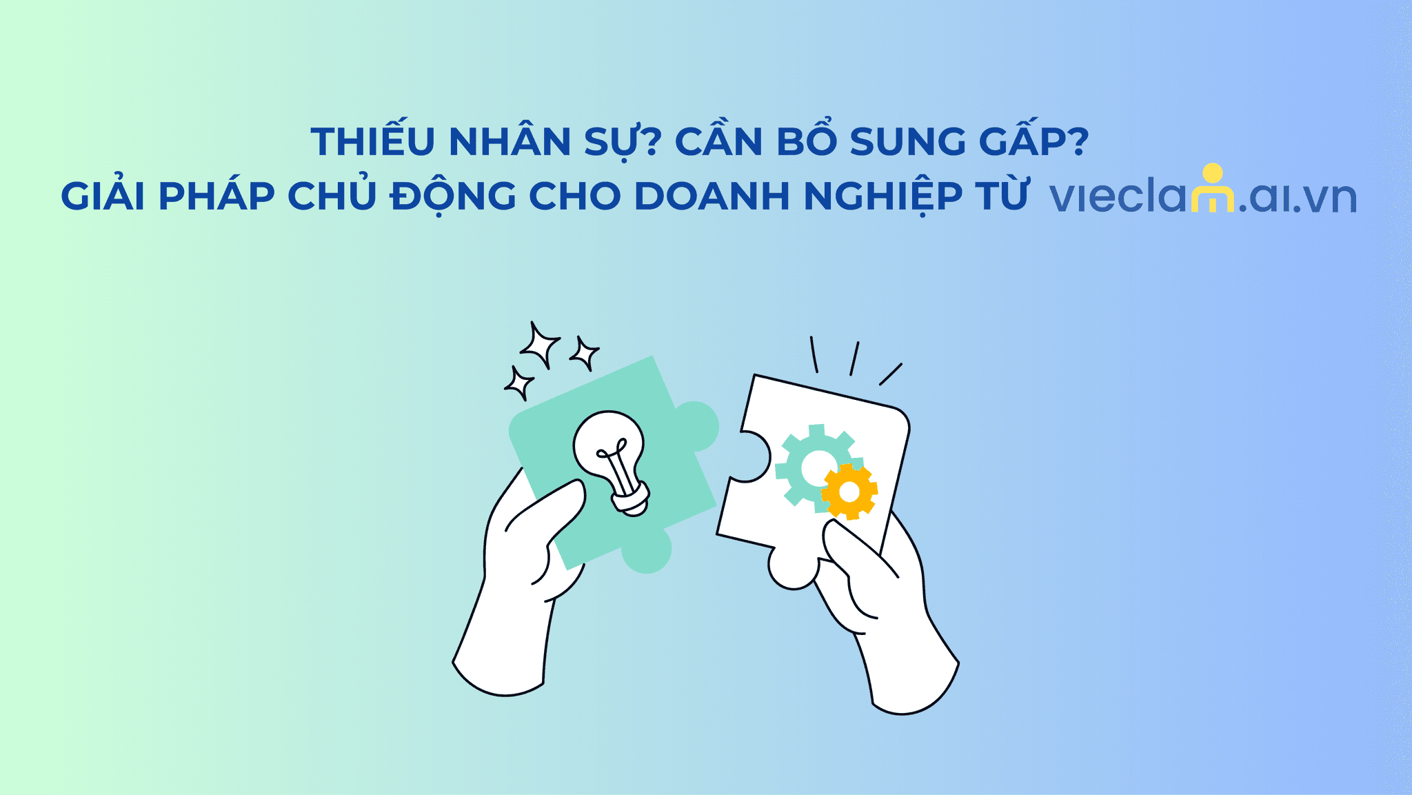 THIẾU NHÂN SỰ? CẦN BỔ SUNG GẤP? GIẢI PHÁP CHỦ ĐỘNG CHO DOANH NGHIỆP TỪ Vieclam.ai.vn