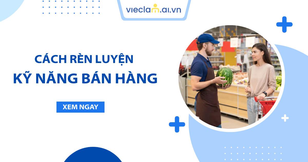 Kỹ năng bán hàng là gì? Top 6 kỹ năng dân làm Sales phải biết