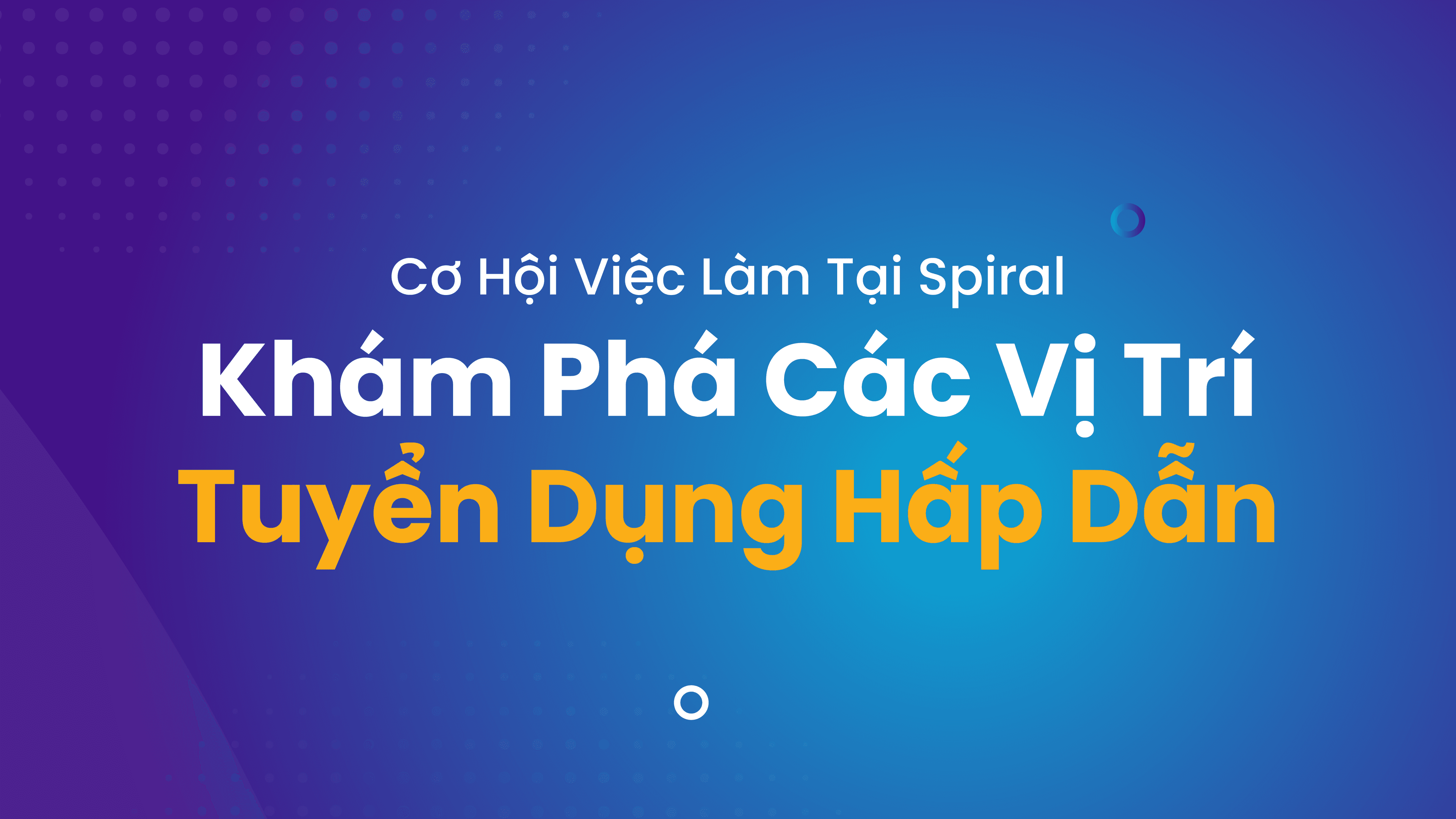 Cơ Hội Việc Làm Tại Spiral: Khám Phá Các Vị Trí Tuyển Dụng Hấp Dẫn