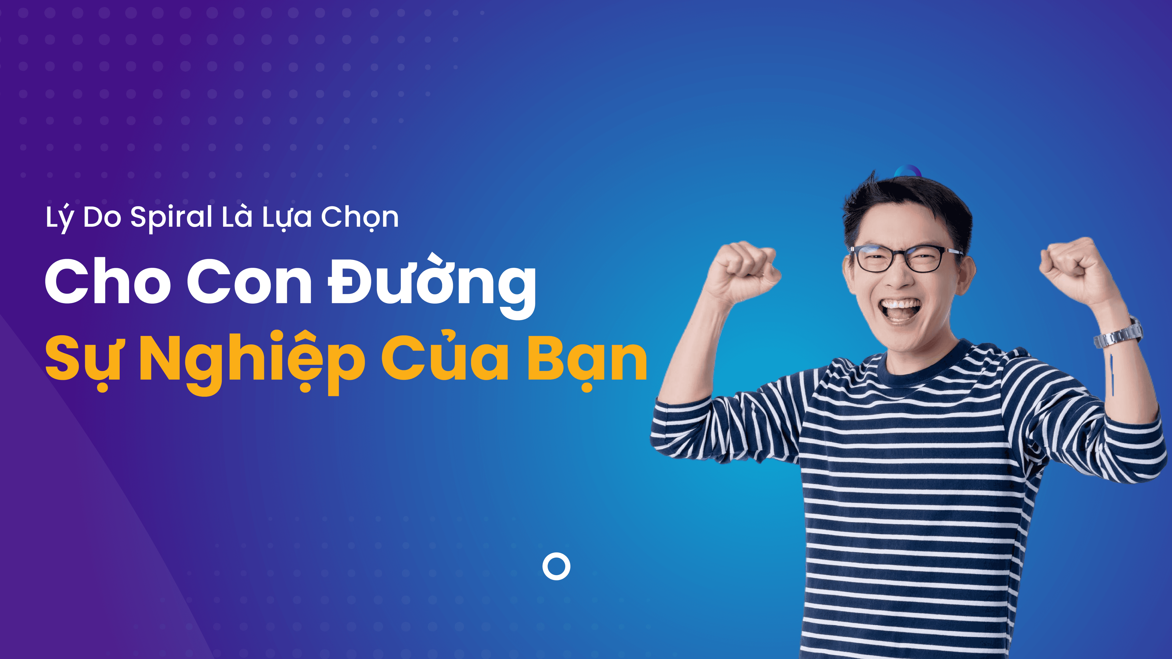 Lý Do Spiral Là Lựa Chọn Cho Con Đường Sự Nghiệp Của Bạn