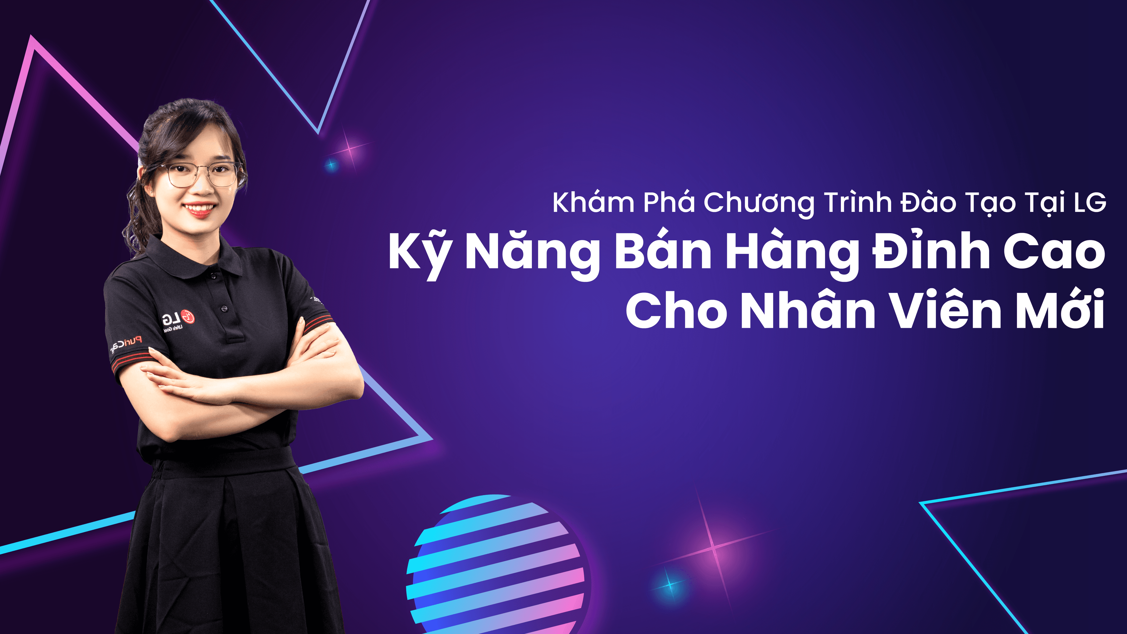 Khám Phá Chương Trình Đào Tạo Tại LG – Kỹ Năng Bán Hàng Cho Nhân Viên Mới
