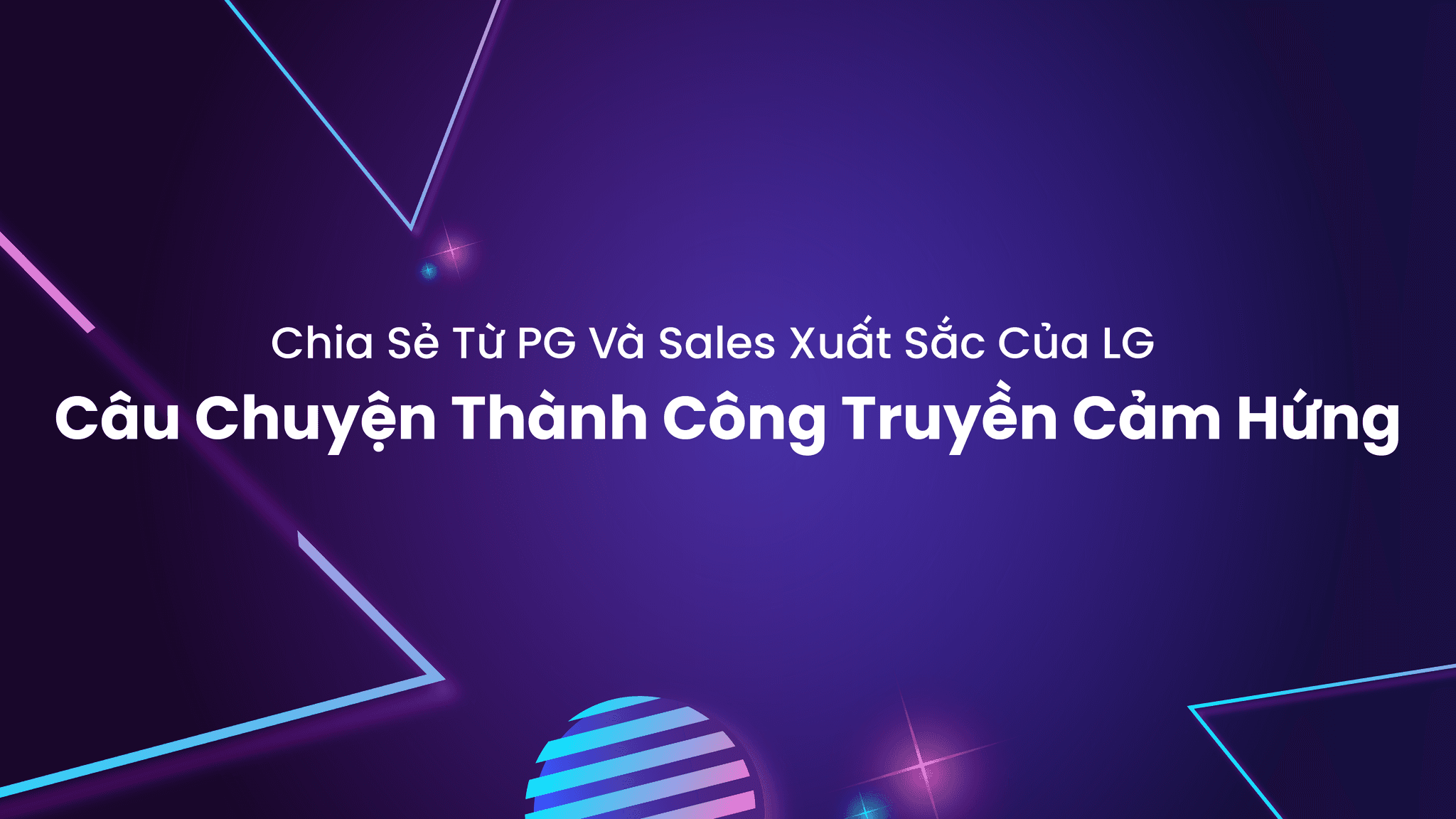 Bí Quyết Thành Công Từ PG & Sales Xuất Sắc Của LG