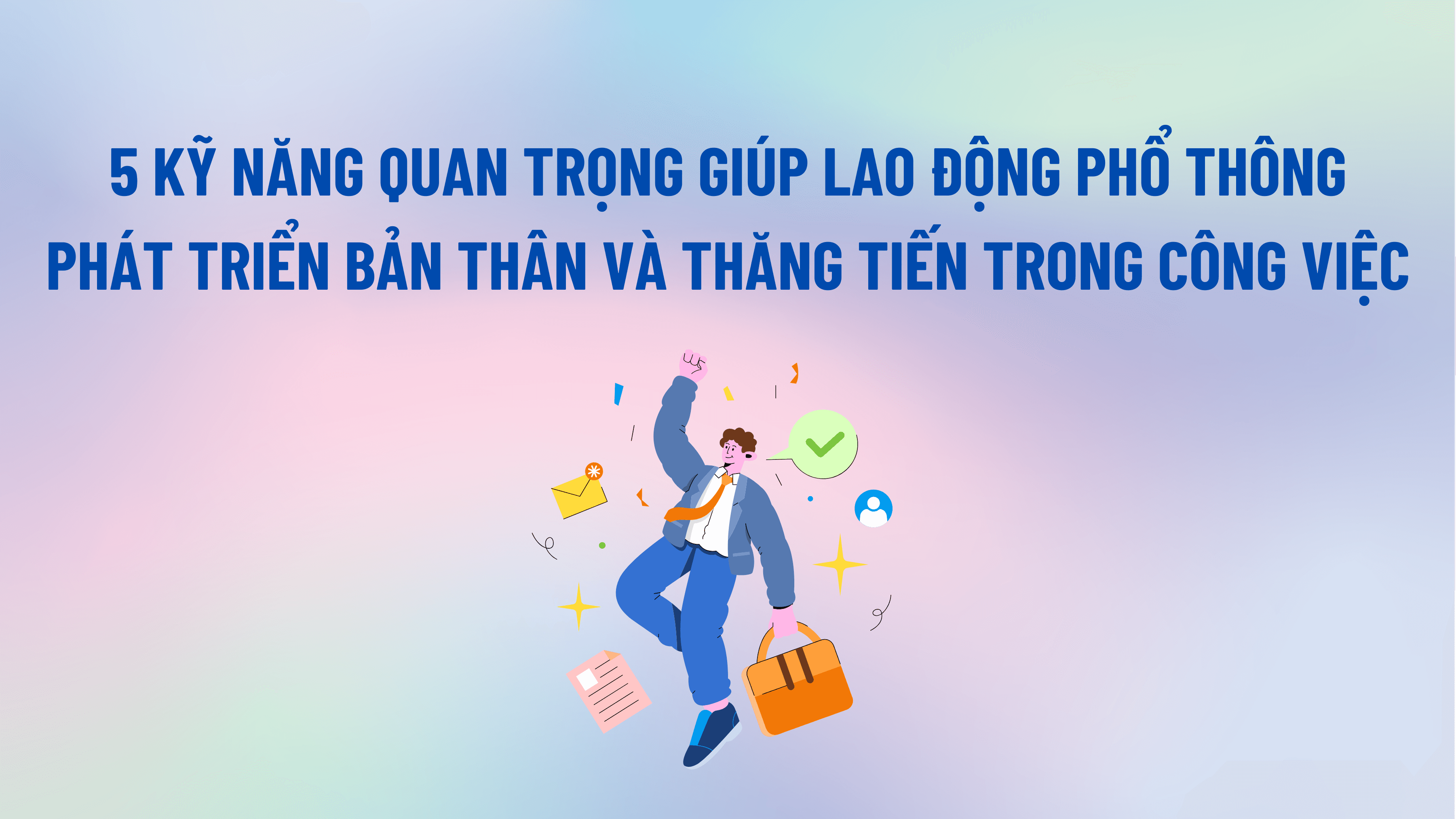5 Kỹ Năng Giúp Lao Động Phổ Thông Bứt Phá Sự Nghiệp