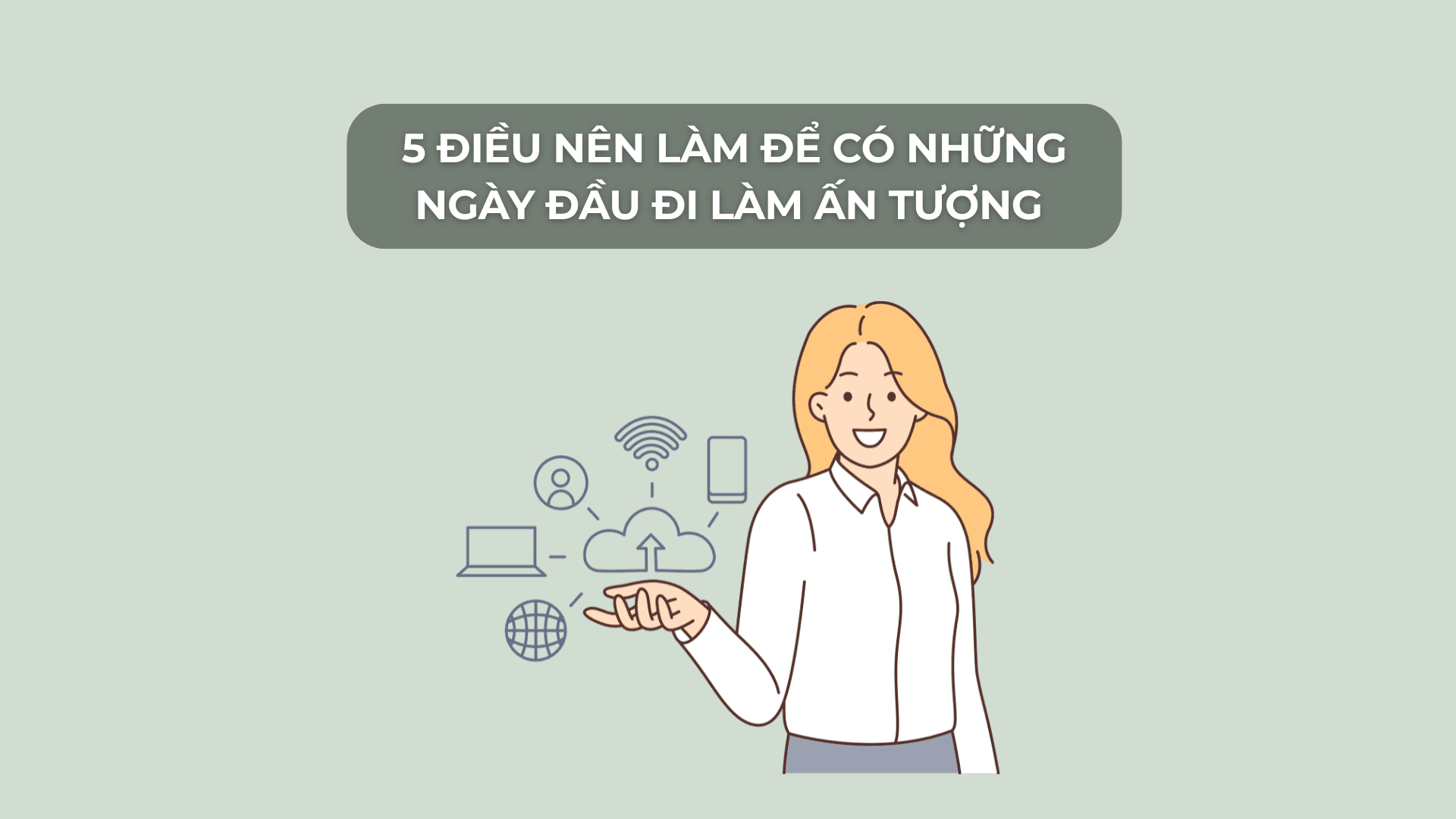 5 ĐIỀU NÊN LÀM ĐỂ CÓ NHỮNG NGÀY ĐẦU ĐI LÀM ẤN TƯỢNG