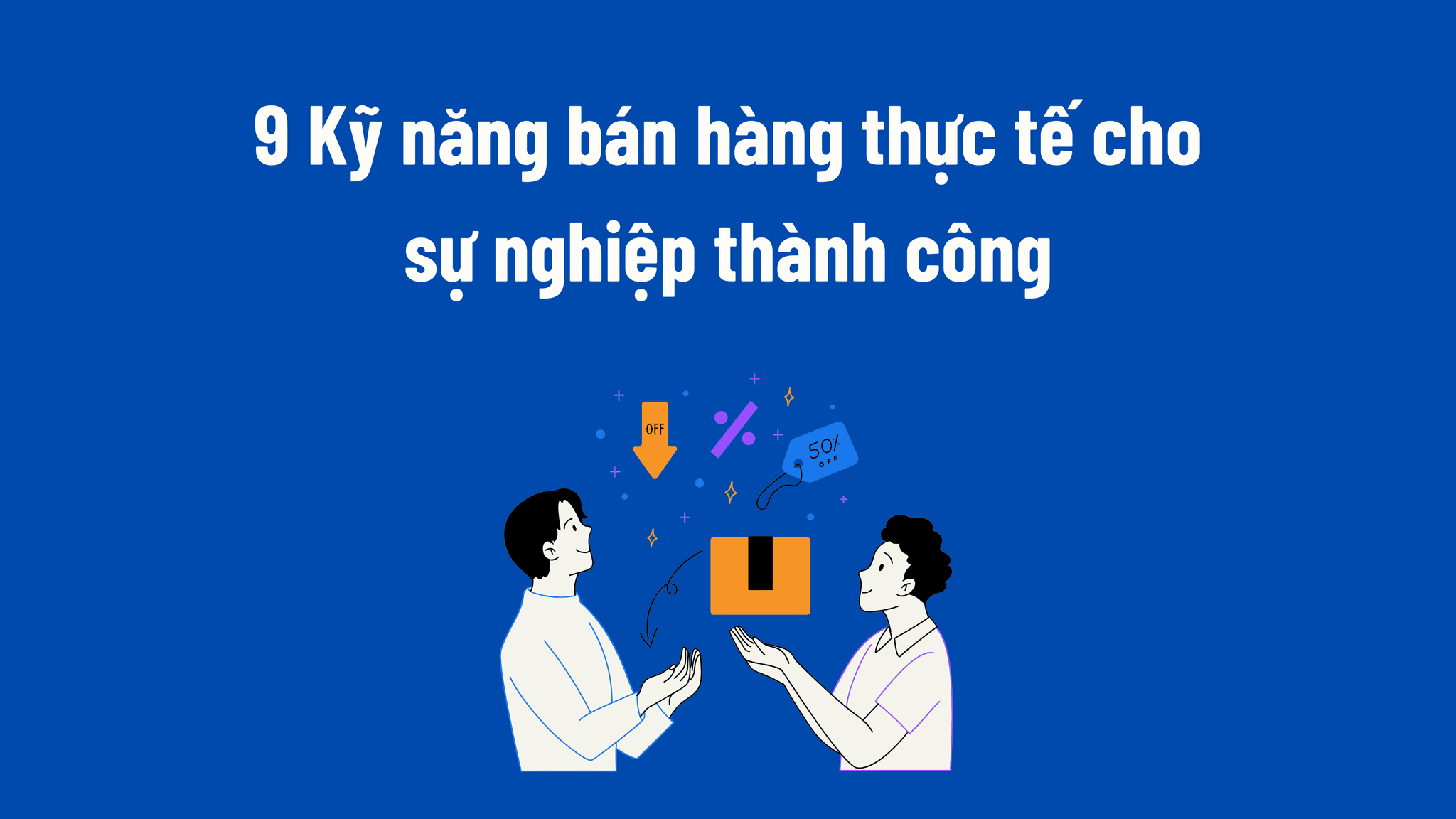 9 Kỹ năng bán hàng giúp bạn đạt doanh số và thăng tiến bền vững