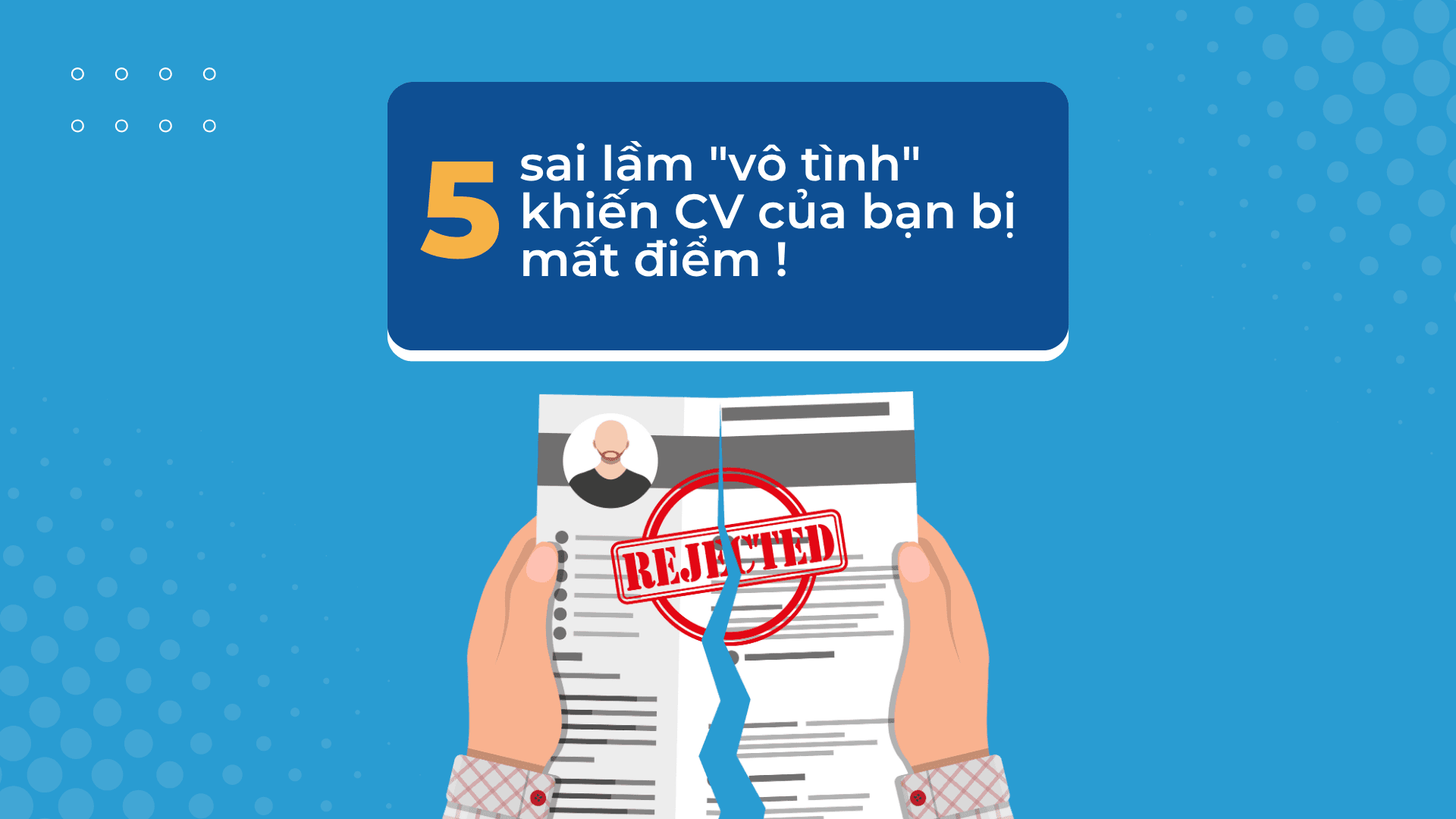 5 SAI LẦM KHIẾN CV CỦA BẠN MẤT ĐIỂM!