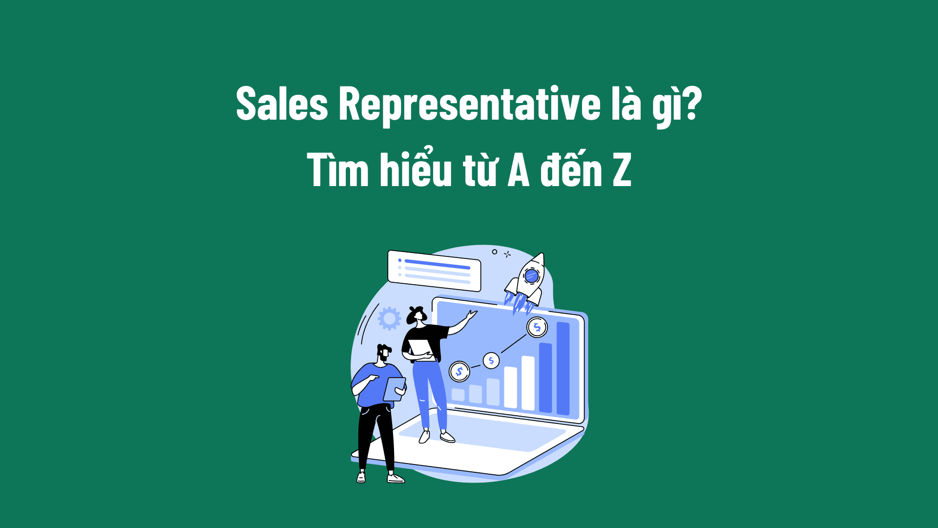 Sales Representative là gì? Vai trò, Kỹ năng và Cơ hội nghề nghiệp