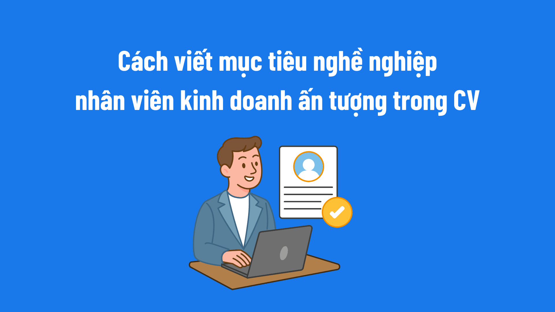 Cách viết mục tiêu nghề nghiệp nhân viên kinh doanh ấn tượng trong CV