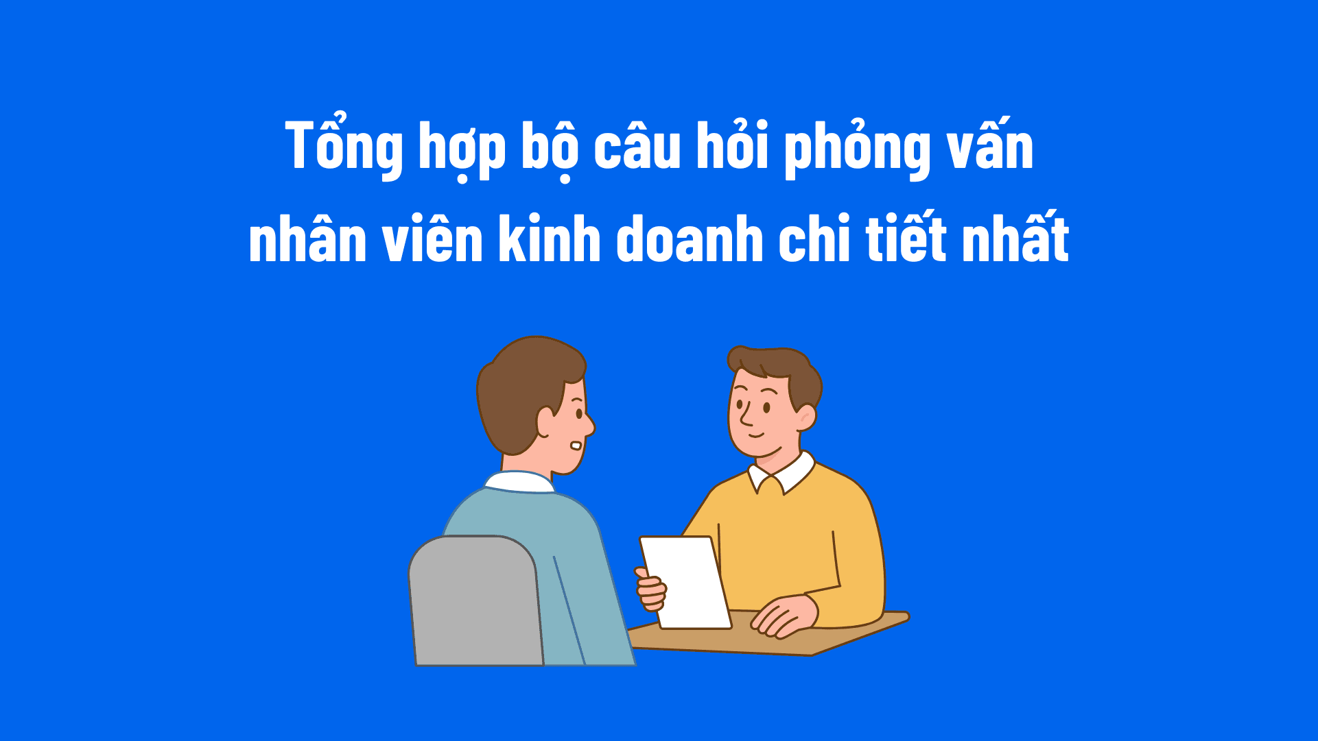 Tổng hợp bộ câu hỏi phỏng vấn nhân viên kinh doanh chi tiết nhất
