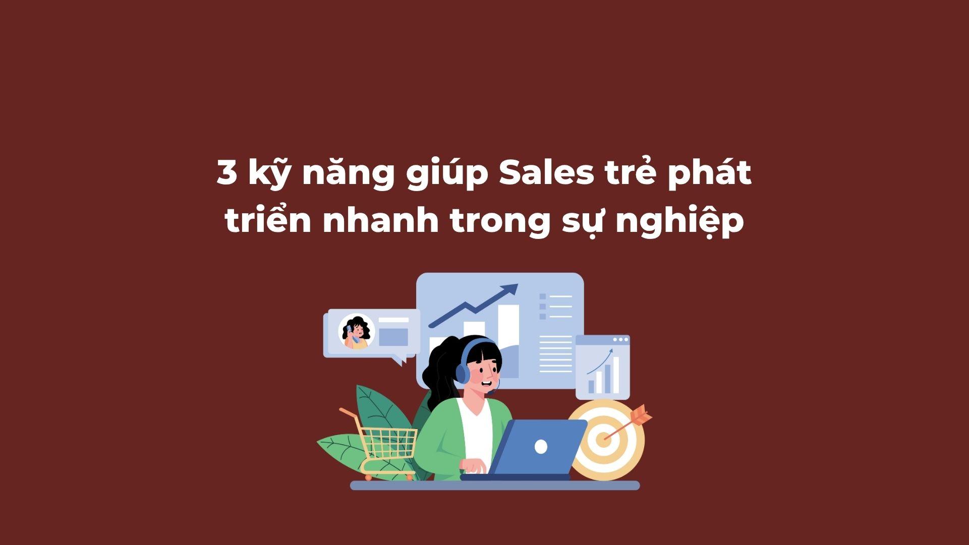 3 kỹ năng quan trọng giúp Sales trẻ phát triển nhanh