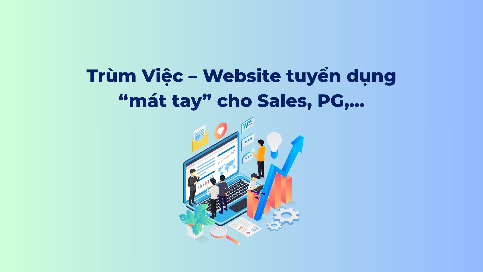 Trùm Việc – Website tuyển dụng “mát tay” cho Sales, PG,...