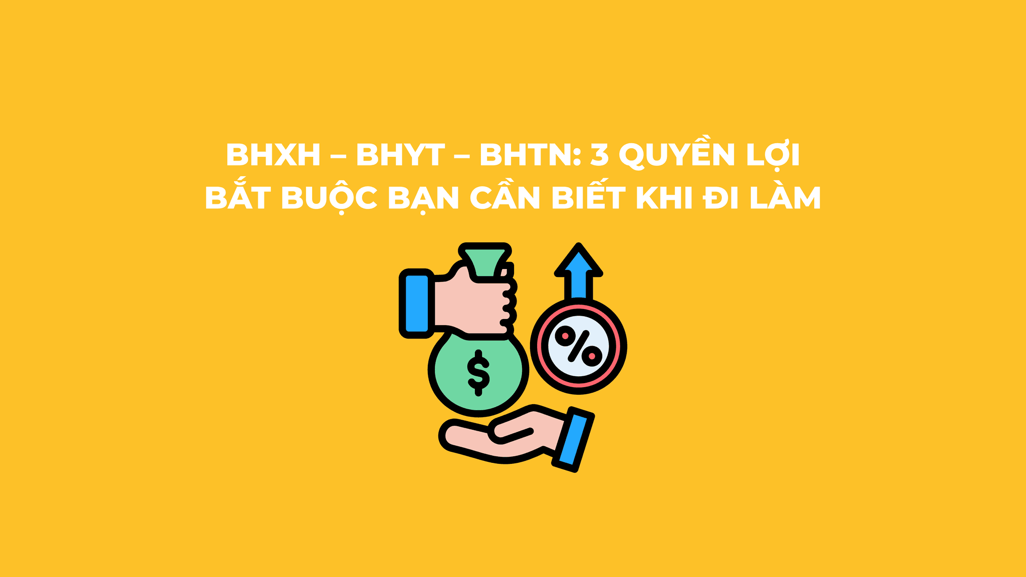 BHXH – BHYT – BHTN: 3 quyền lợi bắt buộc khi đi làm