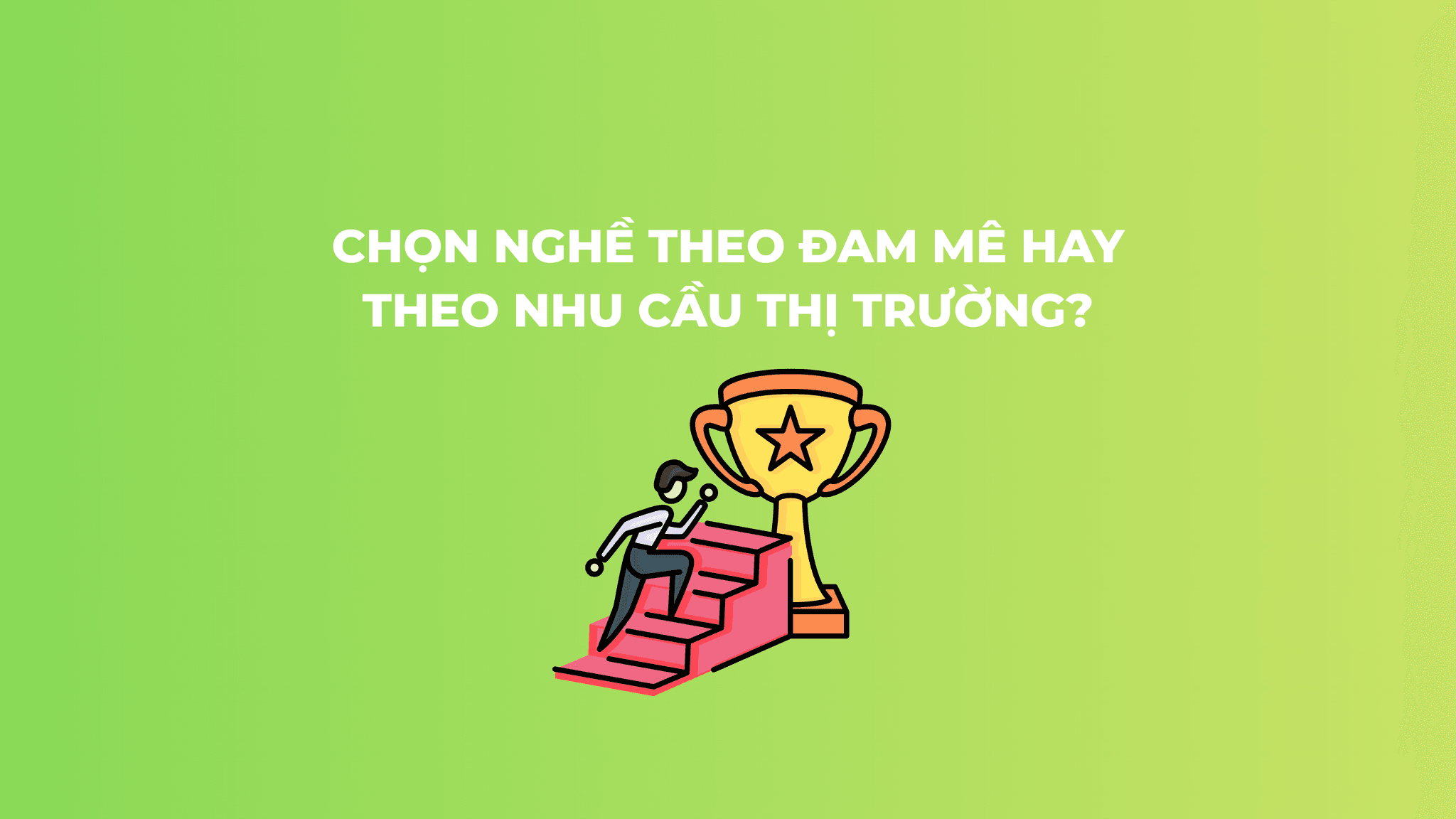 Chọn nghề theo đam mê hay theo nhu cầu thị trường?