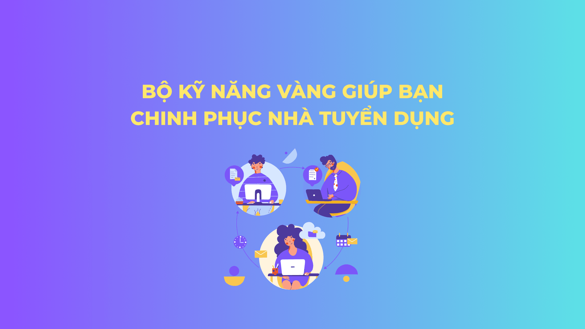 Bộ Kỹ Năng Vàng Giúp Bạn Chinh Phục Nhà Tuyển Dụng