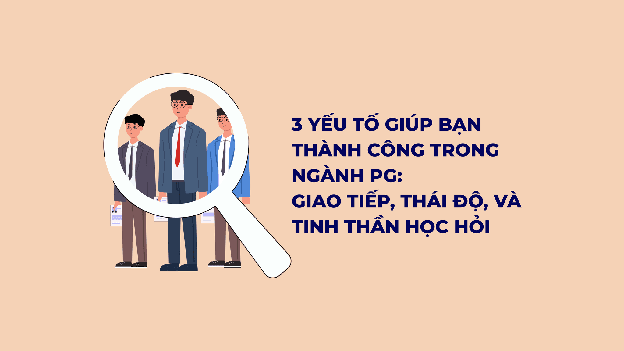 3 yếu tố giúp bạn thành công trong ngành PG: Giao tiếp, thái độ, và tinh thần học hỏi