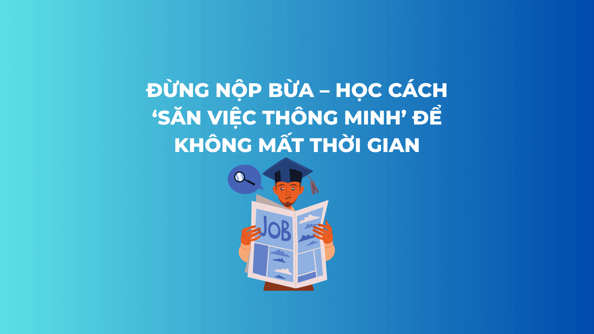 Đừng nộp bừa – Học cách ‘săn việc thông minh’ để không mất thời gian