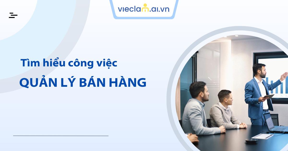 Quản lý bán hàng là gì? Bí quyết điều hành hiệu quả để tăng doanh số