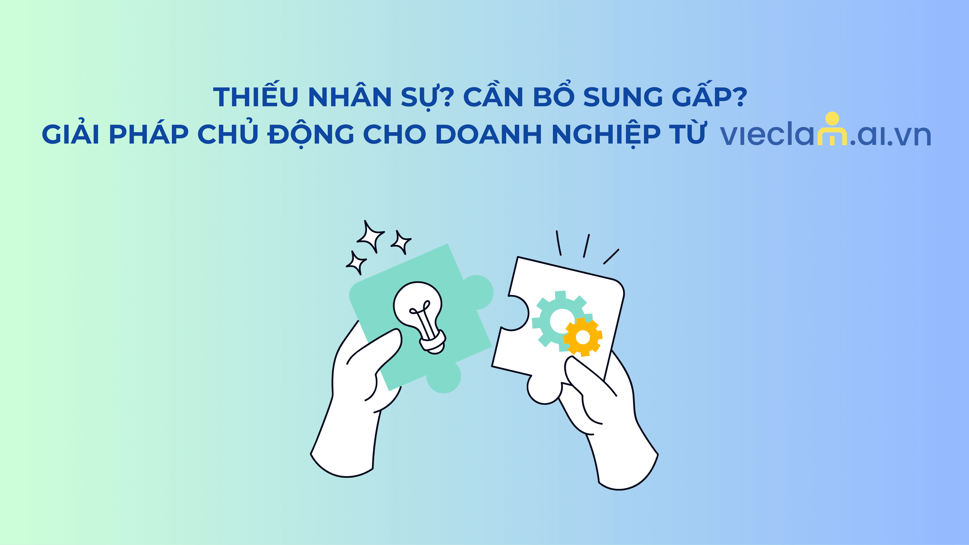 THIẾU NHÂN SỰ? CẦN BỔ SUNG GẤP? GIẢI PHÁP CHỦ ĐỘNG CHO DOANH NGHIỆP TỪ Vieclam.ai.vn