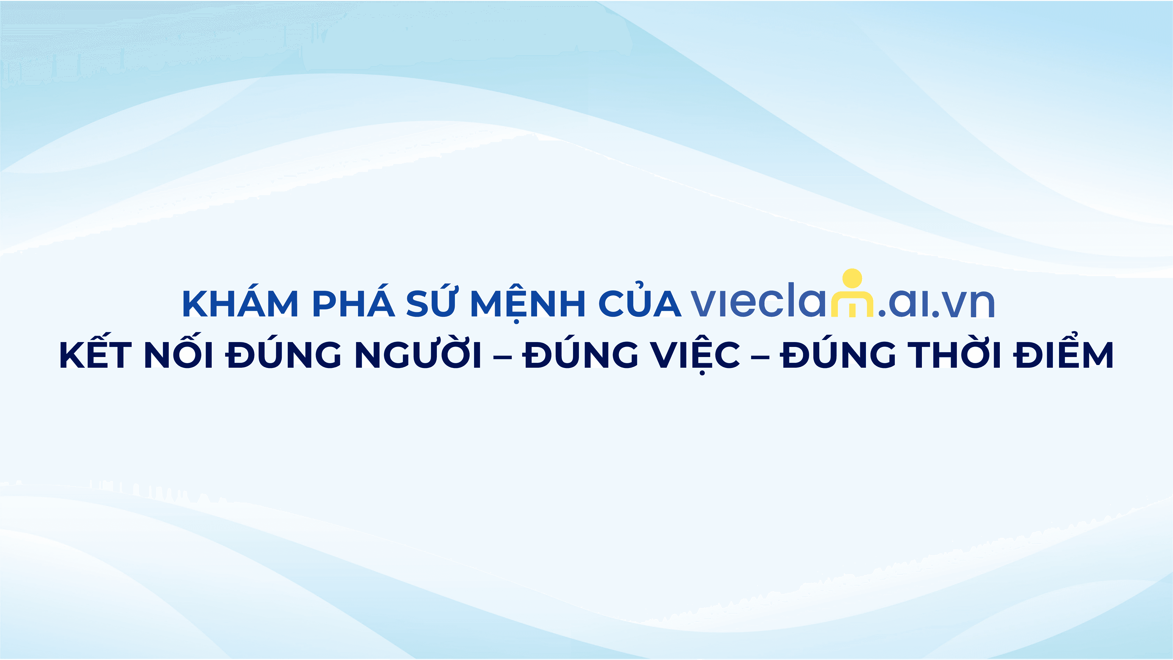 KHÁM PHÁ SỨ MỆNH CỦA Vieclam.ai.vn: KẾT NỐI ĐÚNG NGƯỜI – ĐÚNG VIỆC – ĐÚNG THỜI ĐIỂM