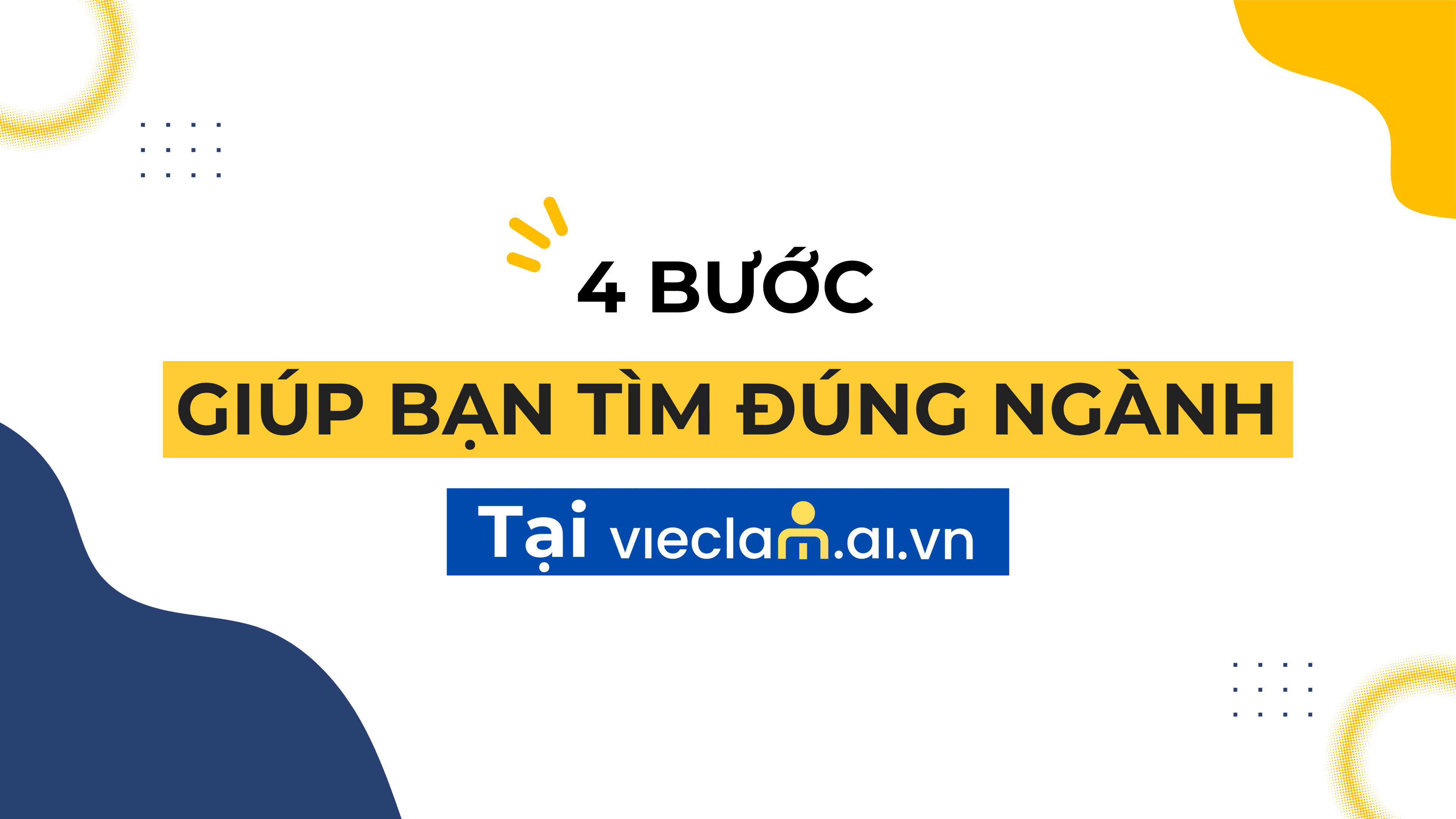 ĐỪNG CHỌN VIỆC “BỪA”! ĐÂY LÀ 4 BƯỚC GIÚP BẠN TÌM ĐÚNG NGÀNH TRÊN VIECLAM.AI.VN