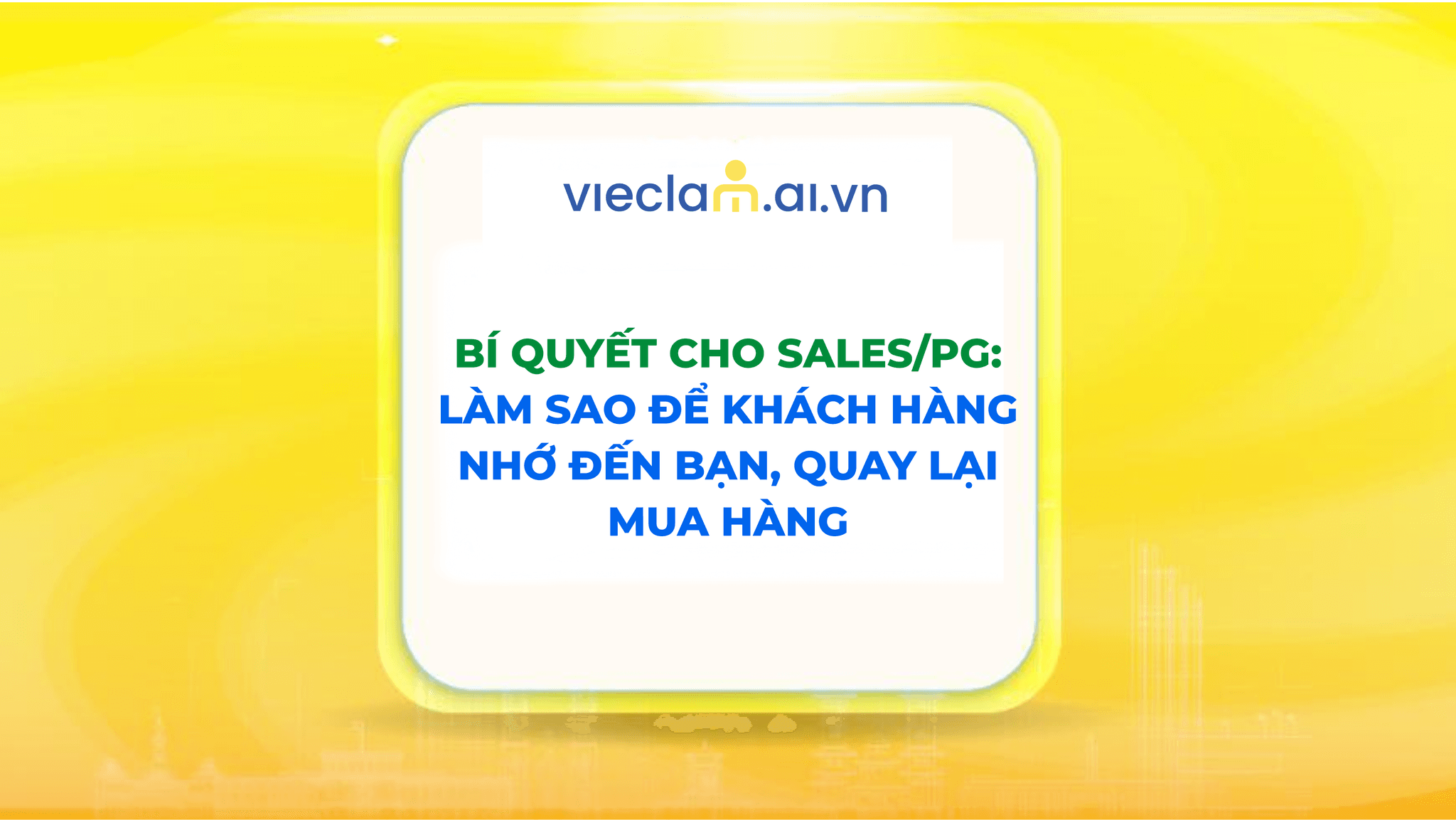 BÍ QUYẾT CHO SALES/PG: LÀM SAO ĐỂ KHÁCH HÀNG NHỚ ĐẾN BẠN, QUAY LẠI MUA HÀNG?