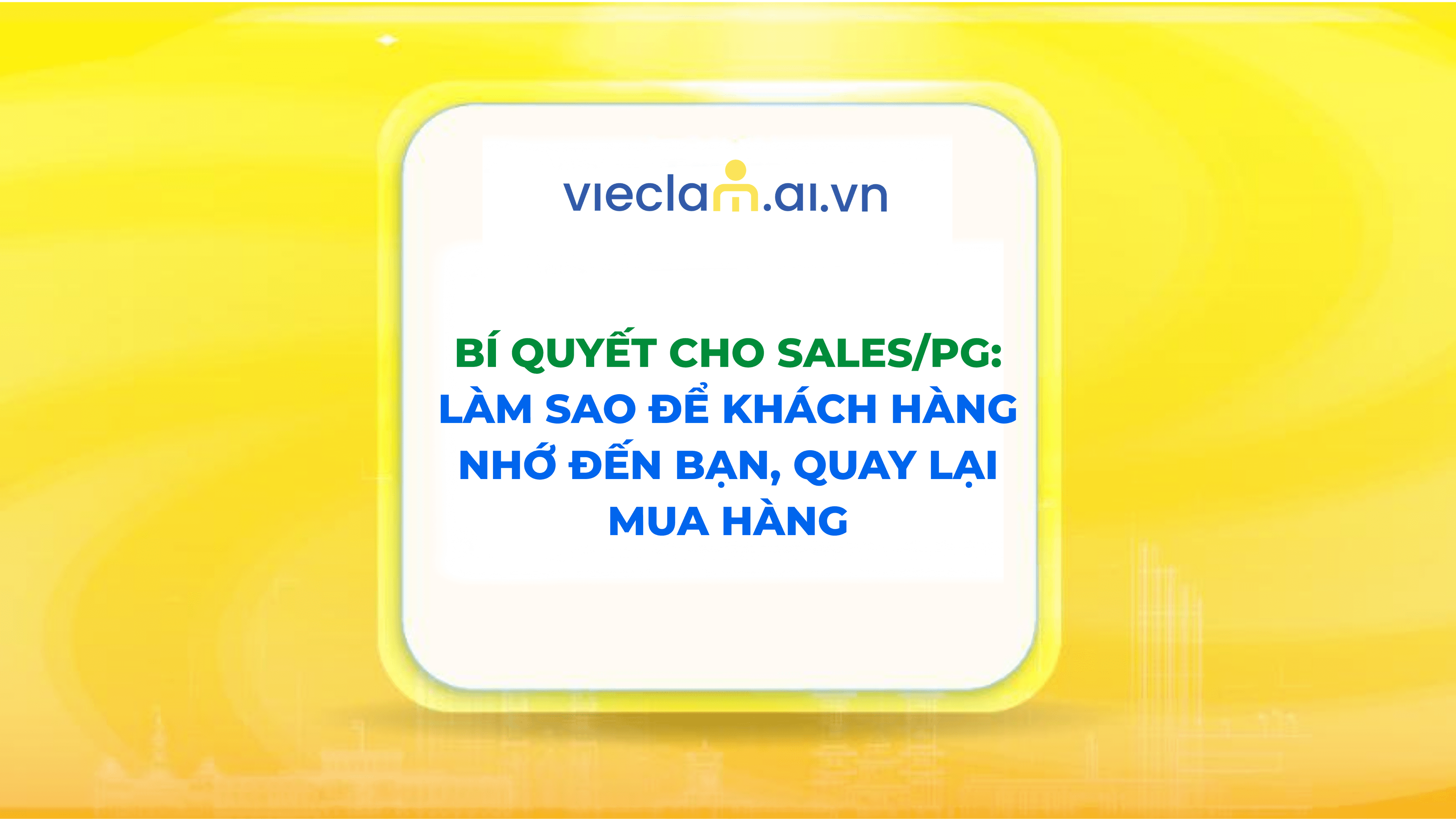 BÍ QUYẾT CHO SALES/PG: LÀM SAO ĐỂ KHÁCH HÀNG NHỚ ĐẾN BẠN, QUAY LẠI MUA HÀNG?