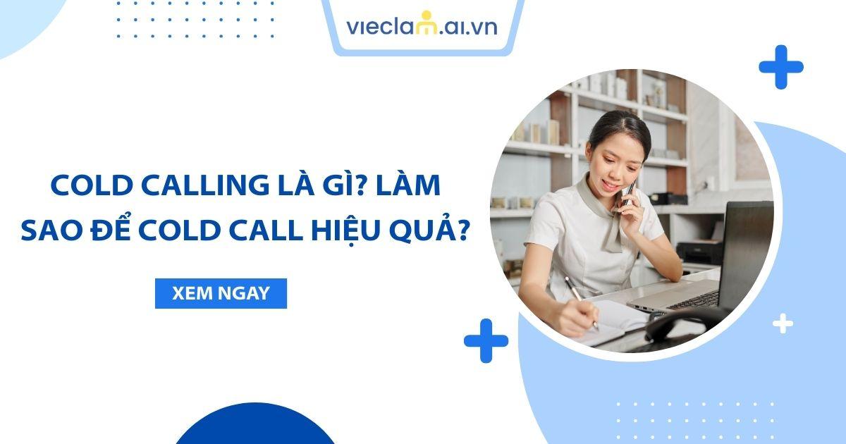 Cold Call là gì? Tổng quan từ A - Z cho người làm Sales