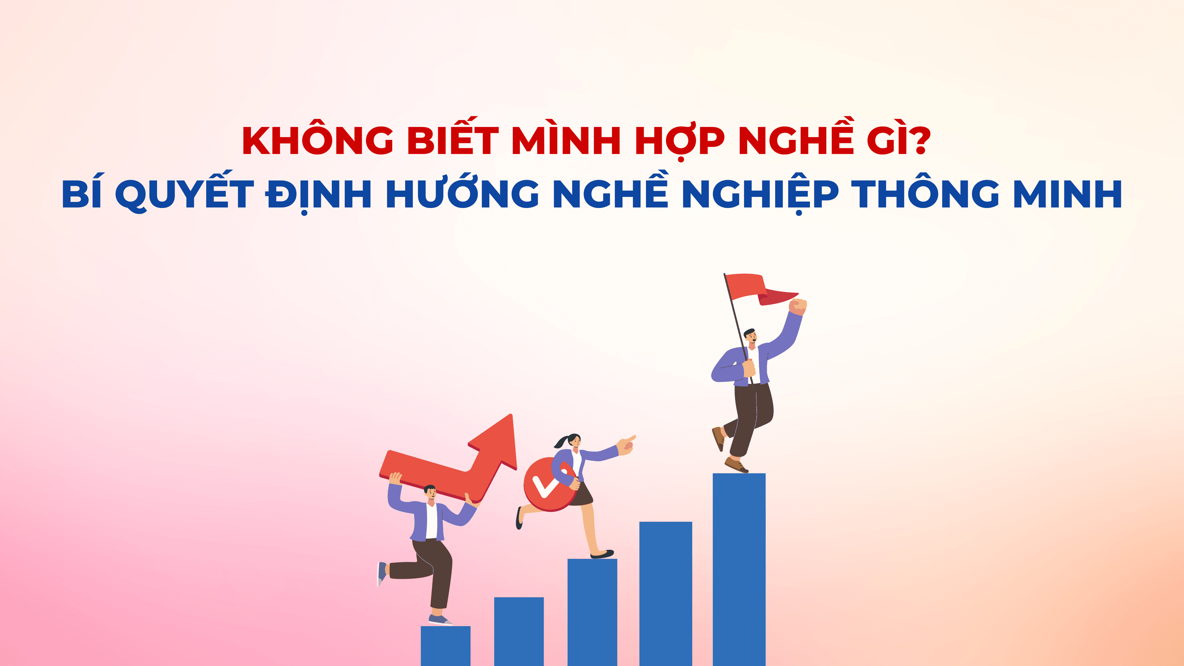 KHÔNG BIẾT MÌNH HỢP NGHỀ GÌ? BÍ QUYẾT ĐỊNH HƯỚNG NGHỀ NGHIỆP THÔNG MINH