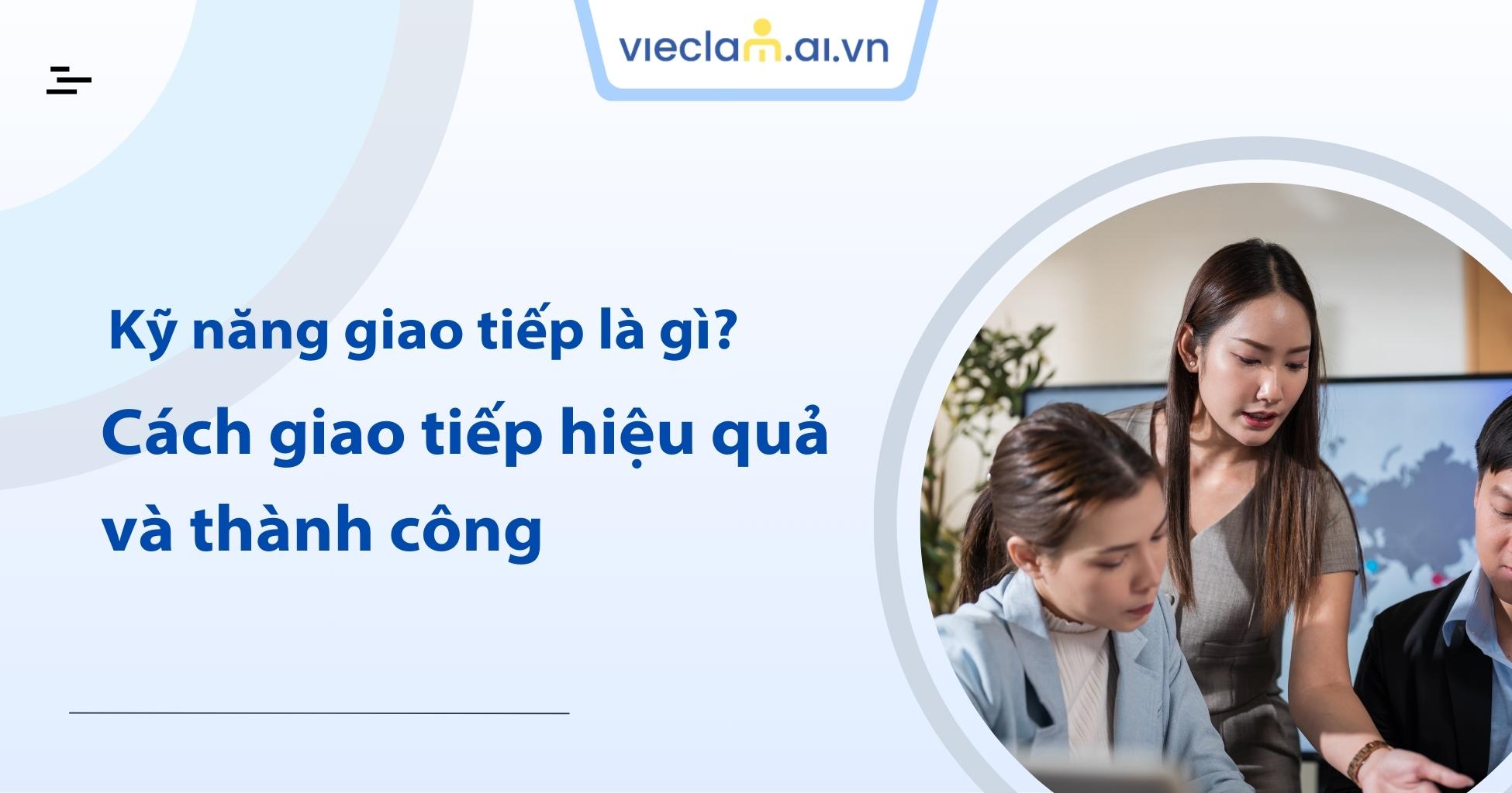 Kỹ năng giao tiếp là gì? Cách giao tiếp hiệu quả và thành công