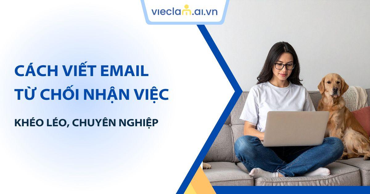 Cách viết email từ chối nhận việc khéo léo, chuyên nghiệp