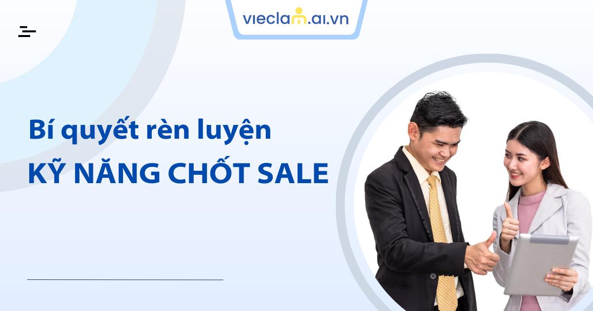 Kỹ năng chốt Sale là gì? Bí quyết giúp chốt Sale “triệu đô”