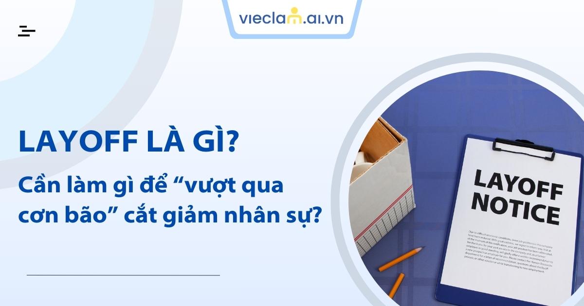 Layoff là gì? Cần làm gì để “vượt qua cơn bão” cắt giảm nhân sự?