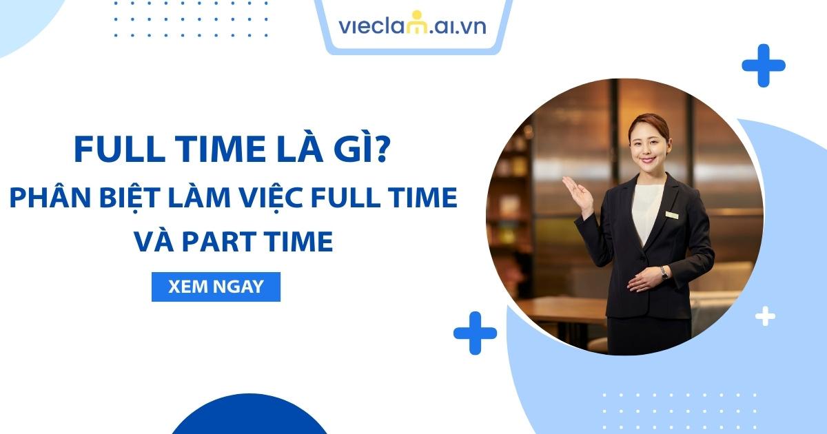Full time là gì? So sánh công việc Full time và Part time