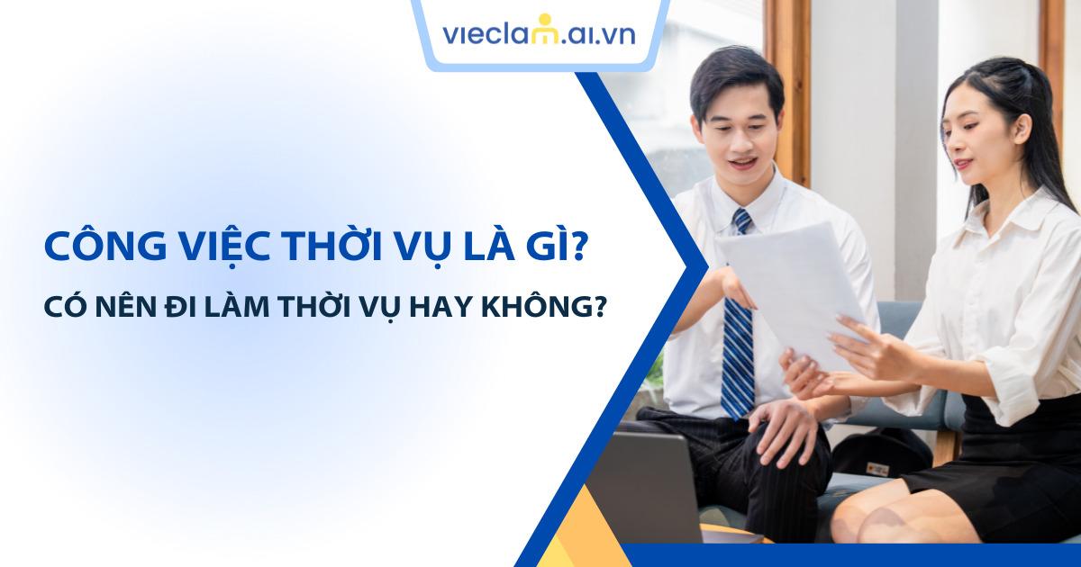 Việc làm thời vụ là gì? Ưu nhược điểm và các loại hình phổ biến