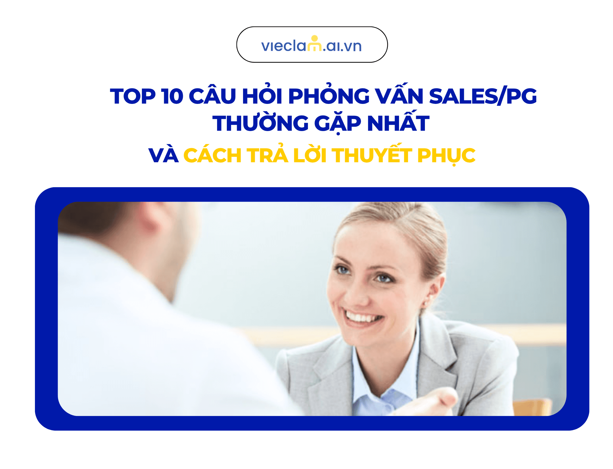 TOP 10 CÂU HỎI PHỎNG VẤN SALES/PG THƯỜNG GẶP NHẤT VÀ CÁCH TRẢ LỜI THUYẾT PHỤC NHÀ TUYỂN DỤNG