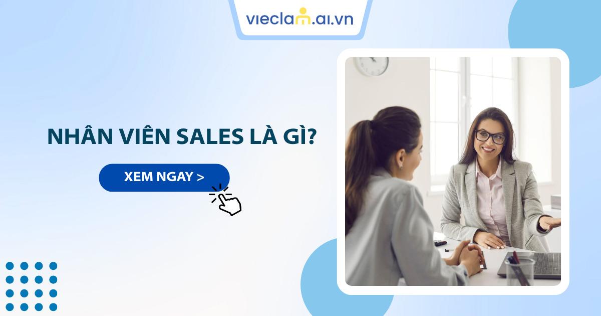 Nhân viên Sales là gì? Chi tiết mức lương và cơ hội thăng tiến