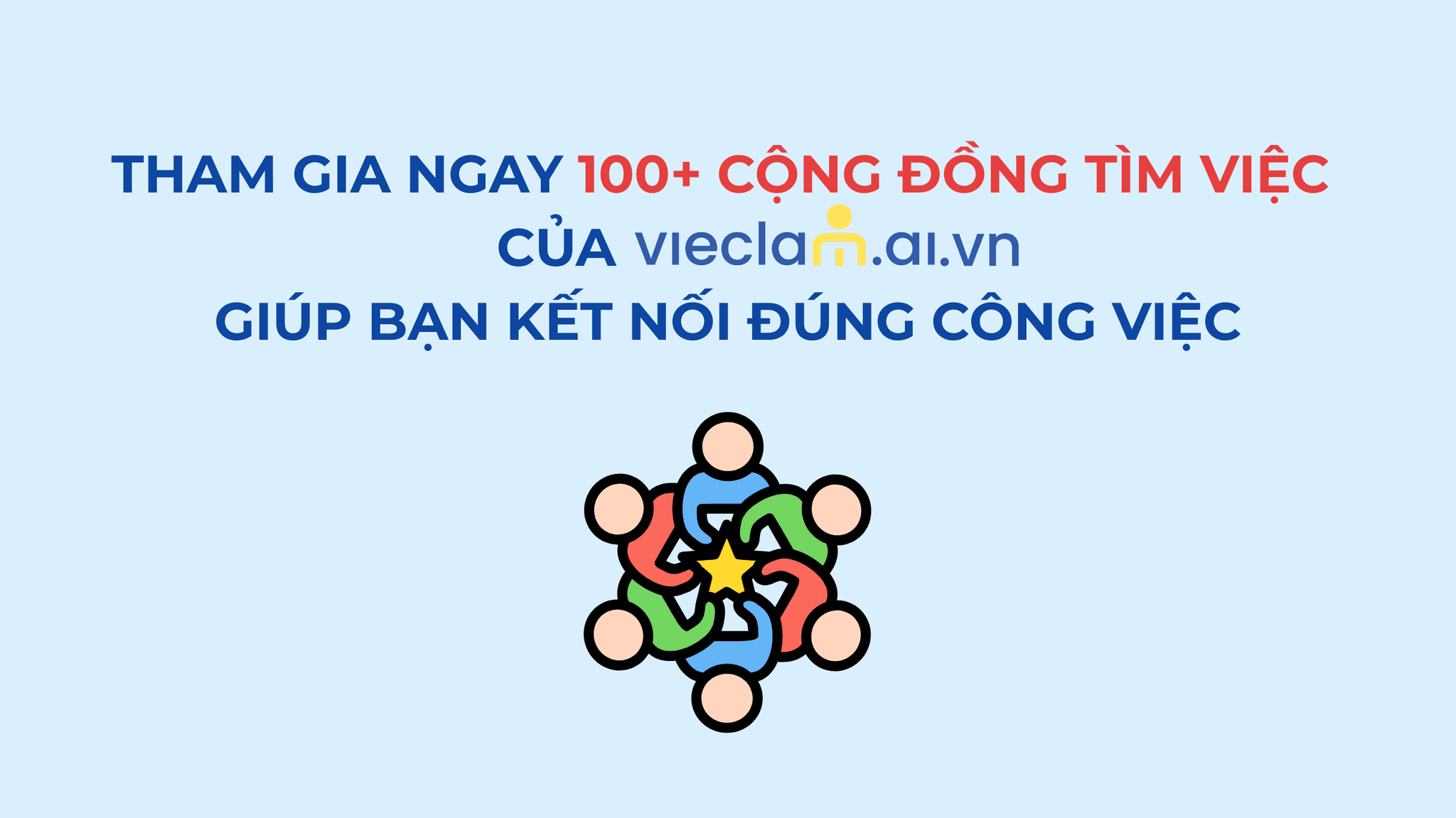 VÌ SAO THAM GIA 100+ CỘNG ĐỒNG TÌM VIỆC CỦA VIECLAM.AI.VN GIÚP BẠN KẾT NỐI ĐÚNG CÔNG VIỆC?