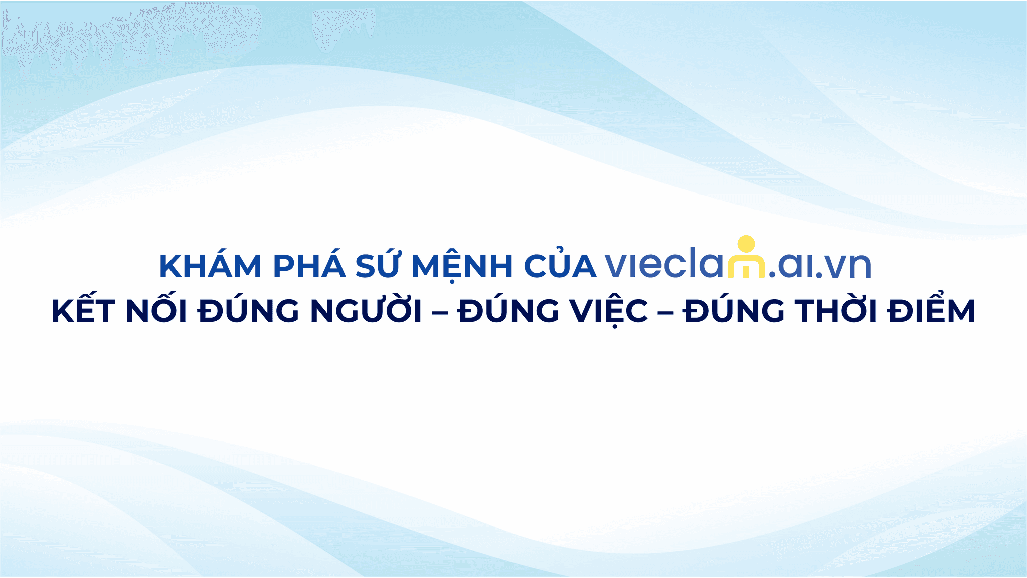 KHÁM PHÁ SỨ MỆNH CỦA Vieclam.ai.vn: KẾT NỐI ĐÚNG NGƯỜI – ĐÚNG VIỆC – ĐÚNG THỜI ĐIỂM