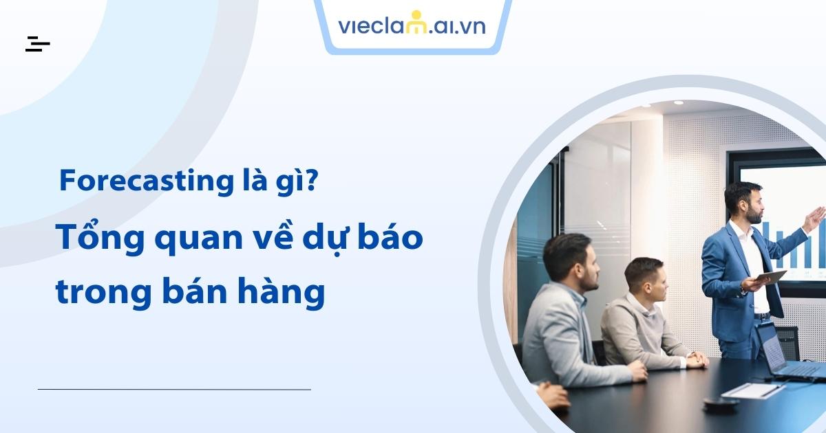 Forecasting là gì? Cách dự báo giúp đưa ra quyết định trong Sales