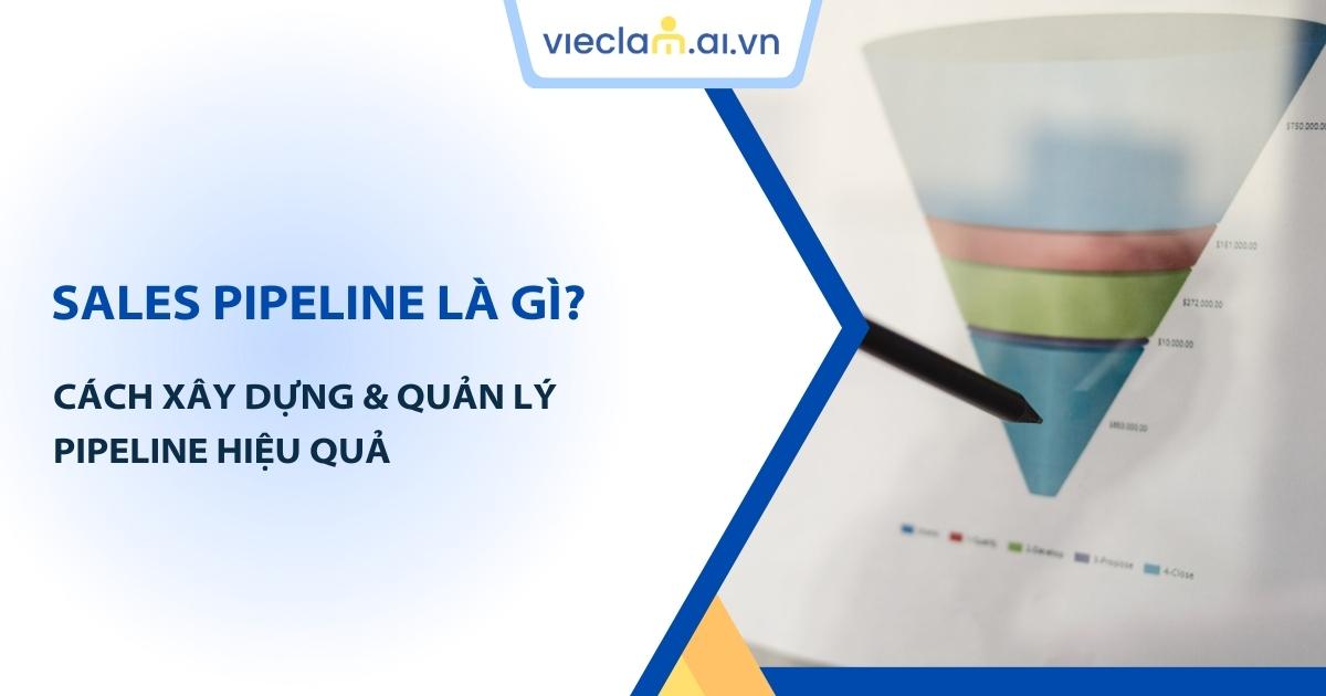 Sales Pipeline là gì? So sánh Sales Pipeline với Sales Funnel