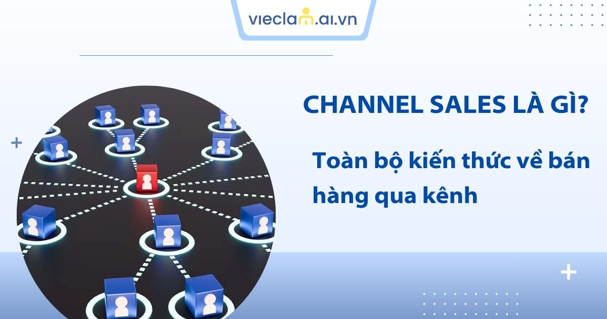 Channel Sales là gì? Cách xây dựng chiến lược Channel Sales hiệu quả